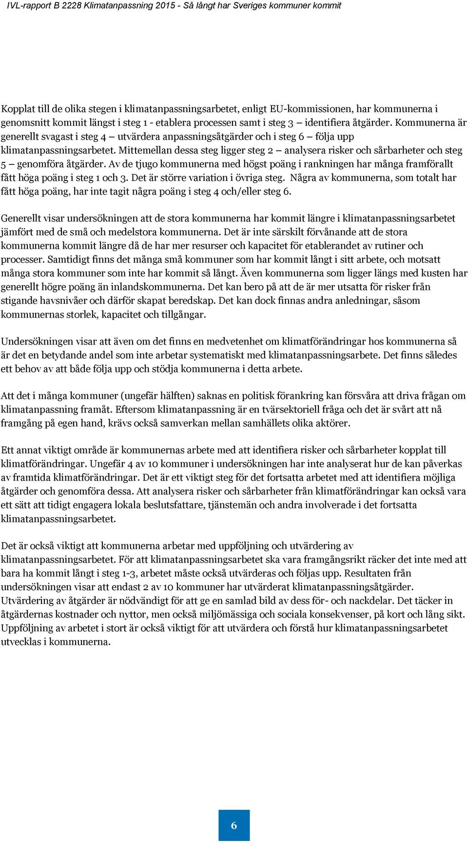 Mittemellan dessa steg ligger steg 2 analysera risker och sårbarheter och steg 5 genomföra åtgärder.