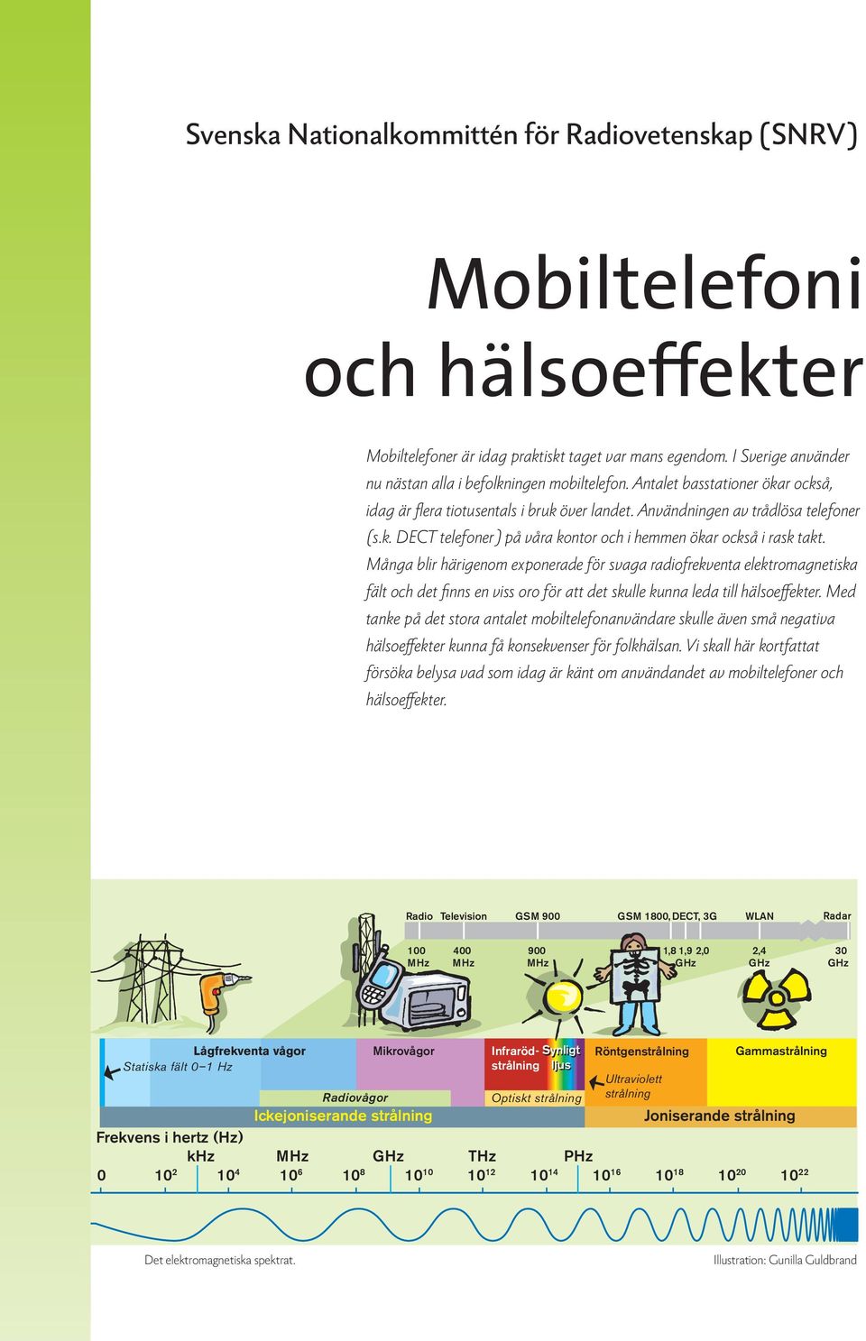 Många blir härigenom exponerade för svaga radiofrekventa elektromagnetiska fält och det finns en viss oro för att det skulle kunna leda till hälsoeffekter.