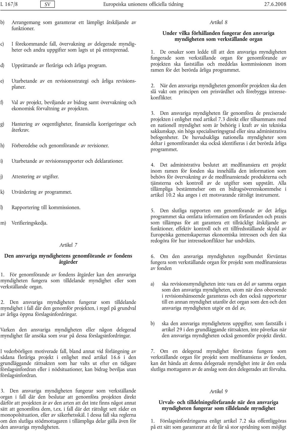 e) Utarbetande av en revisionsstrategi och årliga revisionsplaner. f) Val av projekt, beviljande av bidrag samt övervakning och ekonomisk förvaltning av projekten.