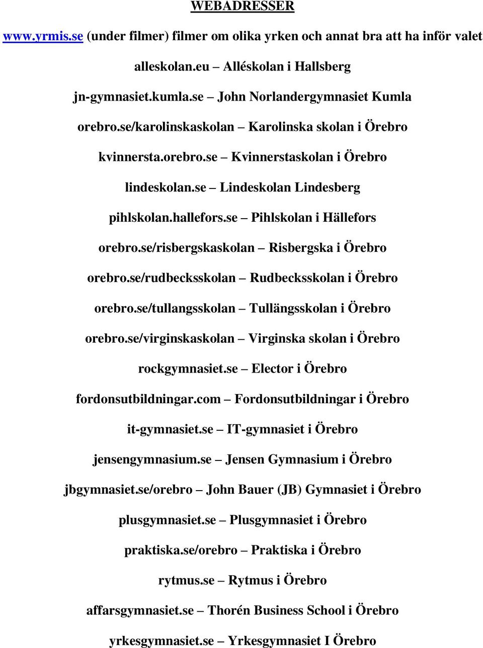 se/risbergskaskolan Risbergska i Örebro orebro.se/rudbecksskolan Rudbecksskolan i Örebro orebro.se/tullangsskolan Tullängsskolan i Örebro orebro.