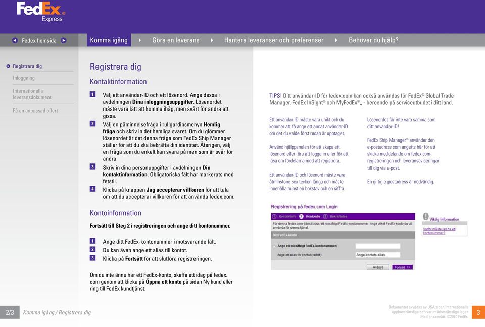 Om du glömmer lösenordet är det denna fråga som FedEx Ship Manager ställer för att du ska bekräfta din identitet. Återigen, välj en fråga som du enkelt kan svara på men som är svår för andra.