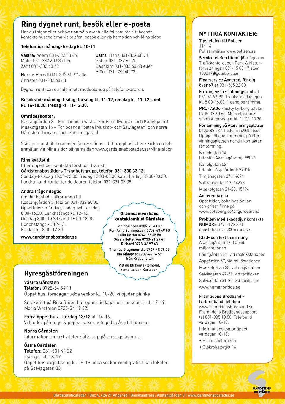 10-11 Västra: Adem 031-332 60 45, Malin 031-332 60 53 eller Zarif 031-332 60 52 Norra: Berndt 031-332 60 67 eller Christer 031-332 60 68 Besökstid: måndag, tisdag, torsdag kl. 11-12, onsdag kl.