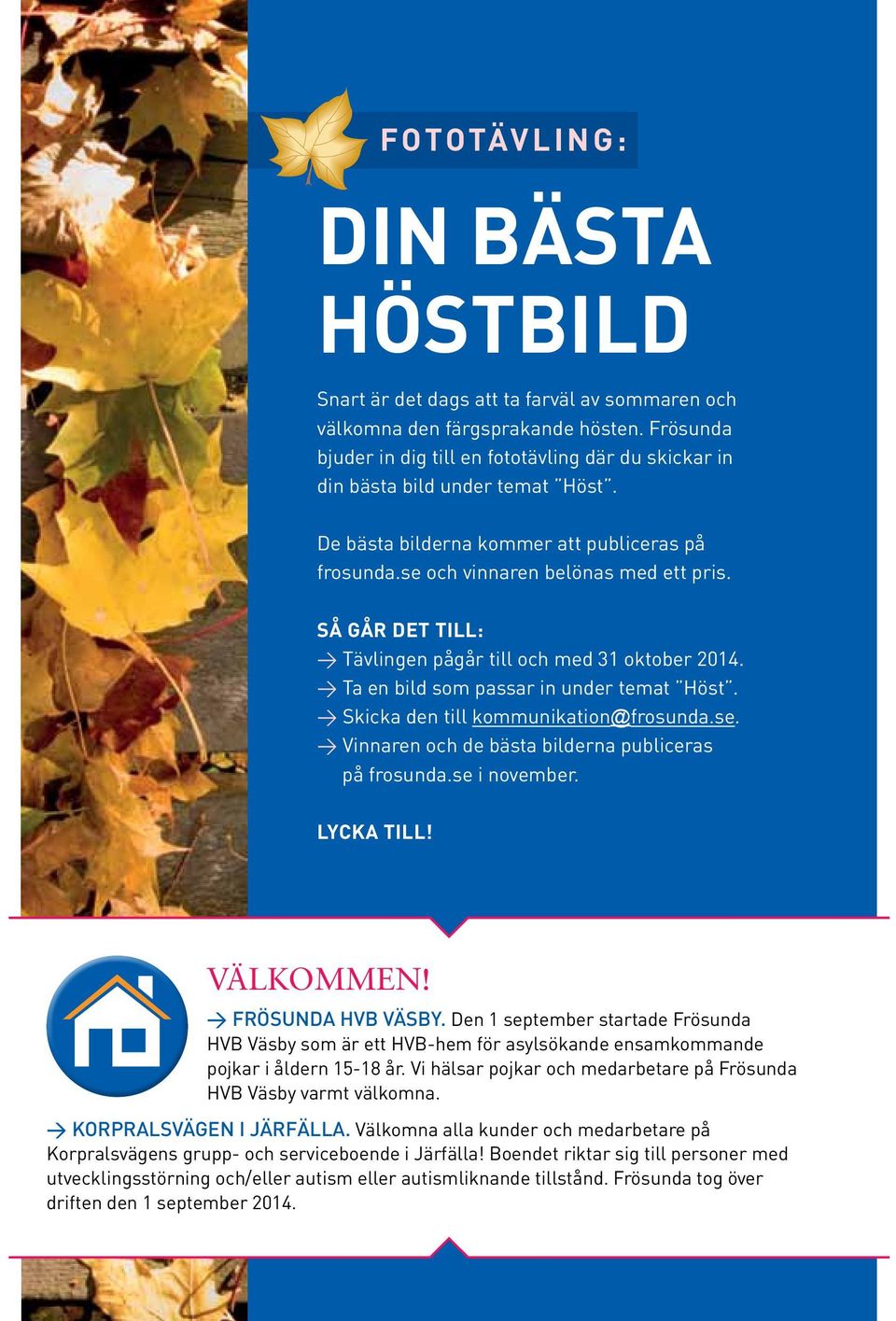 Så GåR DET TILL: > Tävlingen pågår till och med 31 oktober 2014. > Ta en bild som passar in under temat Höst. > Skicka den till kommunikation@frosunda.se.