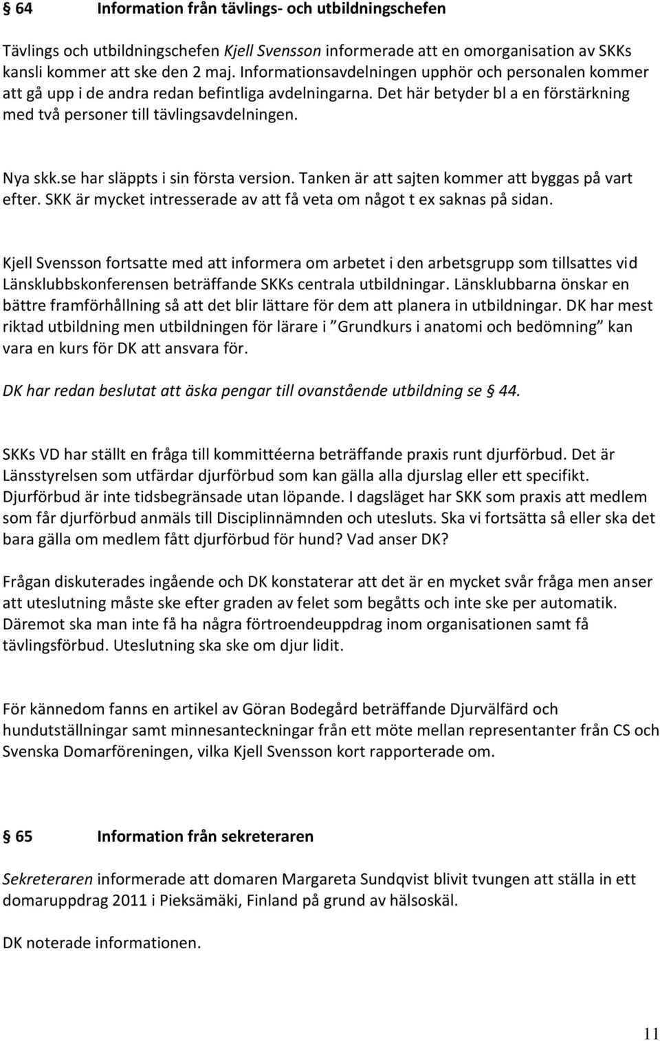 se har släppts i sin första version. Tanken är att sajten kommer att byggas på vart efter. SKK är mycket intresserade av att få veta om något t ex saknas på sidan.