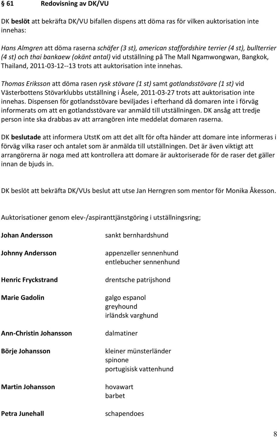Thomas Eriksson att döma rasen rysk stövare (1 st) samt gotlandsstövare (1 st) vid Västerbottens Stövarklubbs utställning i Åsele, 2011-03-27 trots att auktorisation inte innehas.