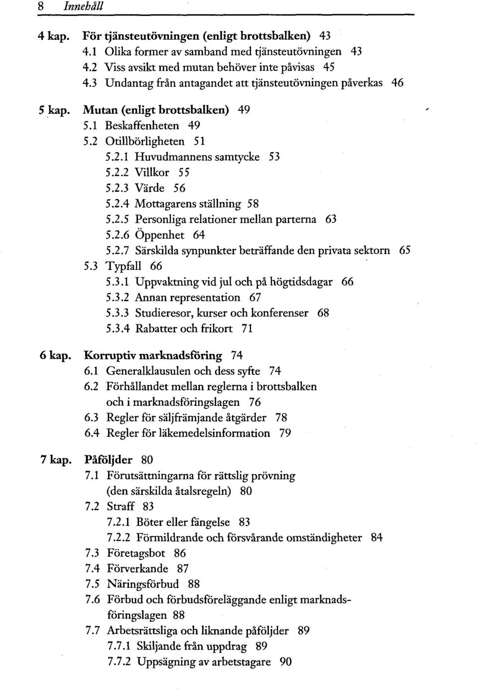 2.4 Mottagarens stâllning 58 5.2.5 Personliga relationer mellan parterna 63 5.2.6 Ôppenhet 64 5.2.7 Sârskilda synpunkter betrâffande den privata sektorn 65 5.3 Typfall 66 5.3.1 Uppvaktning vid jul och pâ hôgtidsdagar 66 5.