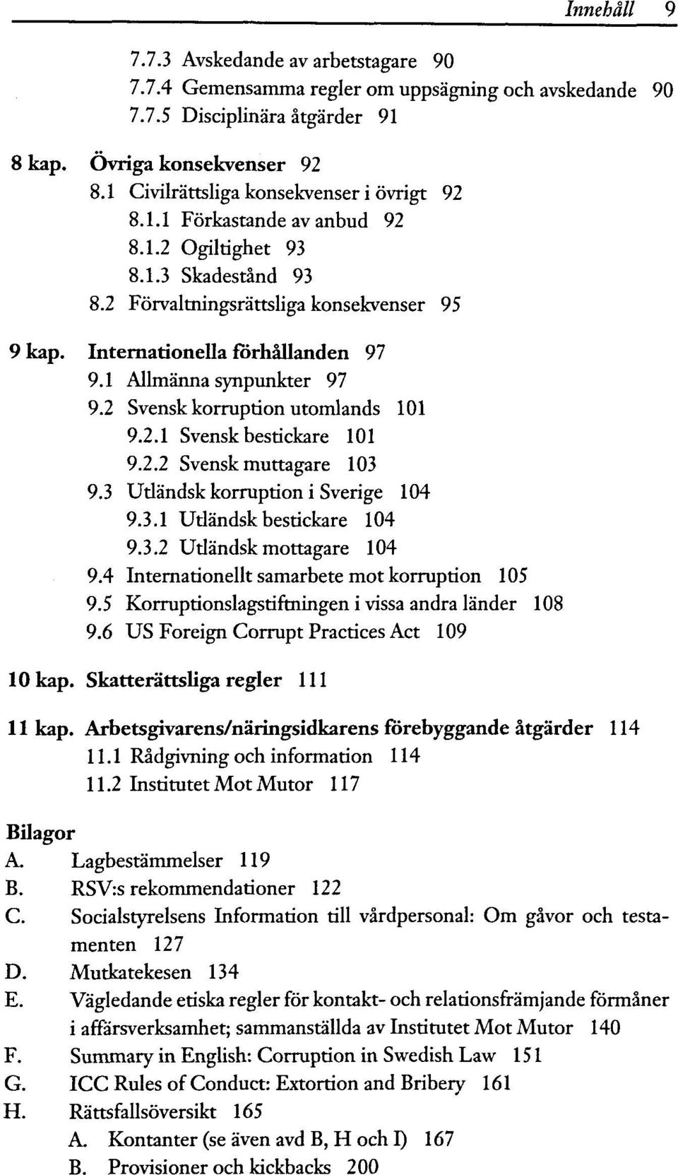 1 Allmânna synpunkter 97 9.2 Svensk korruption utomlands 101 9.2.1 Svensk bestickare 101 9.2.2 Svensk muttagare 103 9.3 Utlândsk korruption i Sverige 104 9.3.1 Utlândsk bestickare 104 9.3.2 Utlândsk mottagare 104 9.