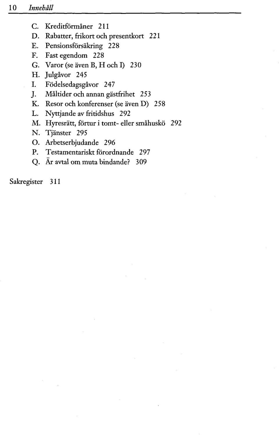 Mâltider och annan gâstfrihet 253 K. Resor och konferenser (se aven D) 258 L. Nyttjande av fritidshus 292 M.