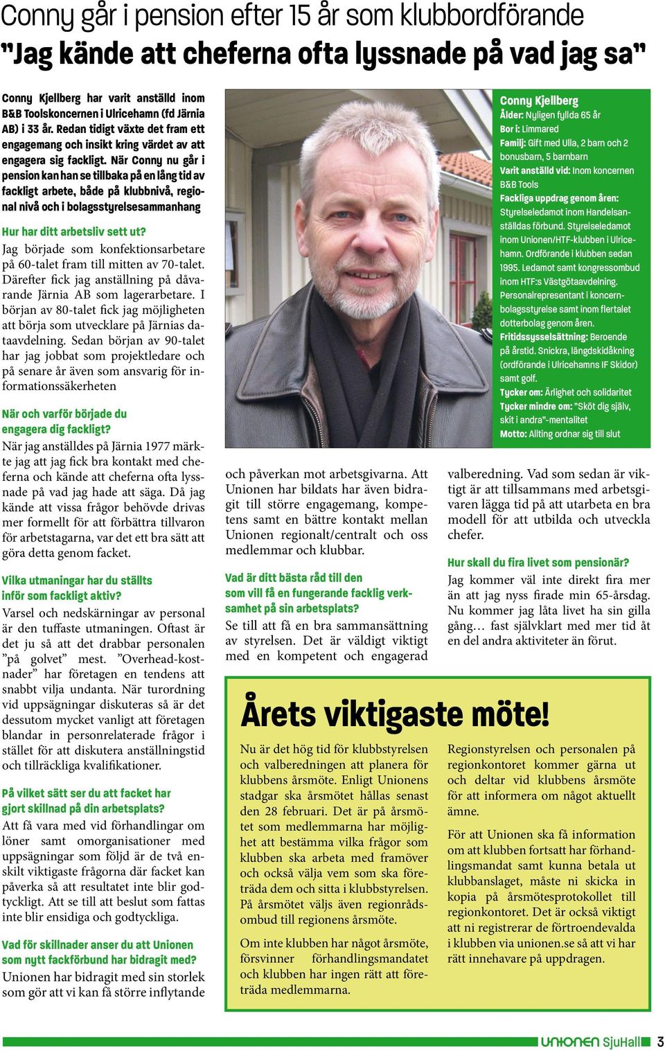 När Conny nu går i pension kan han se tillbaka på en lång tid av fackligt arbete, både på klubbnivå, regio - nal nivå och i bolagsstyrelsesammanhang Hur har ditt arbetsliv sett ut?