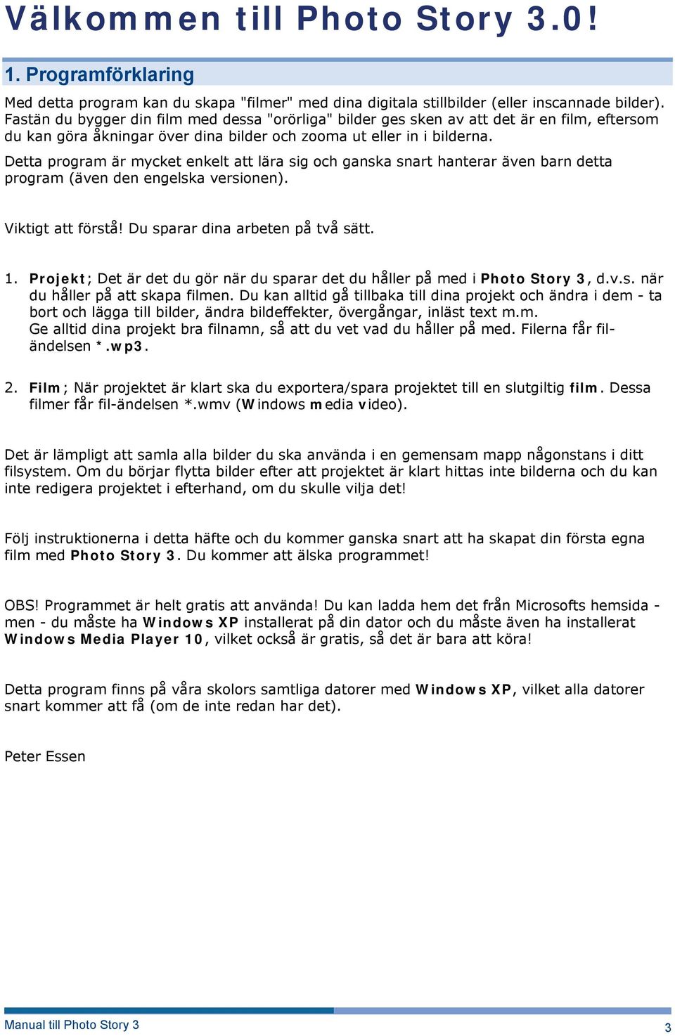 Detta program är mycket enkelt att lära sig och ganska snart hanterar även barn detta program (även den engelska versionen). Viktigt att förstå! Du sparar dina arbeten på två sätt. 1.