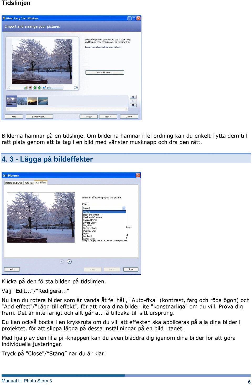 .." Nu kan du rotera bilder som är vända åt fel håll, "Auto-fixa" (kontrast, färg och röda ögon) och "Add effect"/"lägg till effekt", för att göra dina bilder lite "konstnärliga" om du vill.