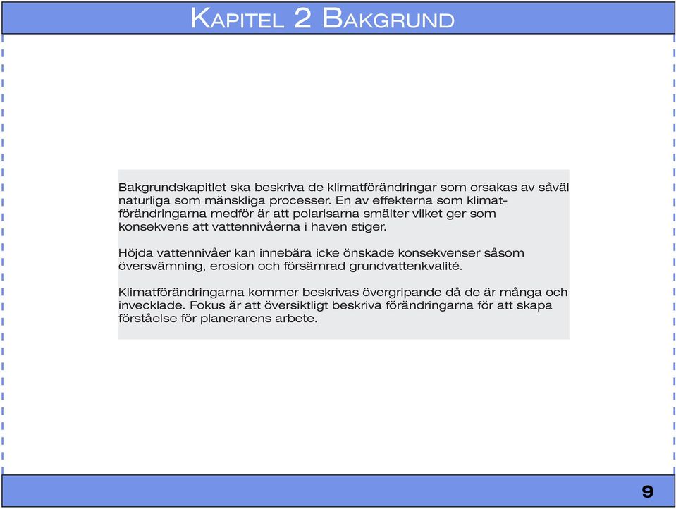 Höjda vattennivåer kan innebära icke önskade konsekvenser såsom översvämning, erosion och försämrad grundvattenkvalité.