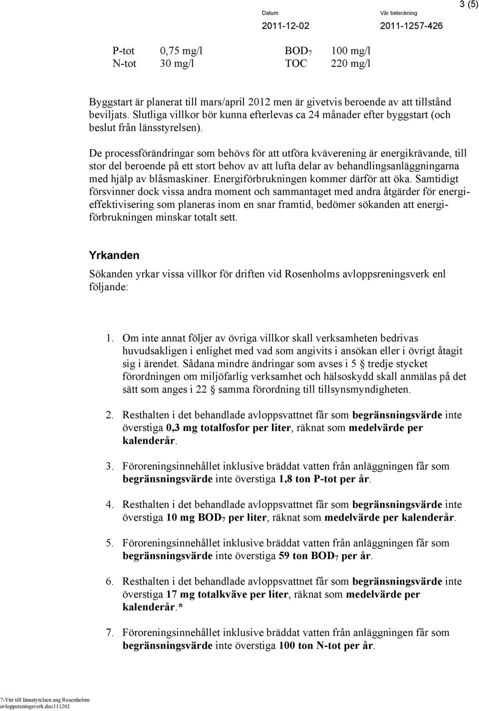 De processförändringar som behövs för att utföra kväverening är energikrävande, till stor del beroende på ett stort behov av att lufta delar av behandlingsanläggningarna med hjälp av blåsmaskiner.