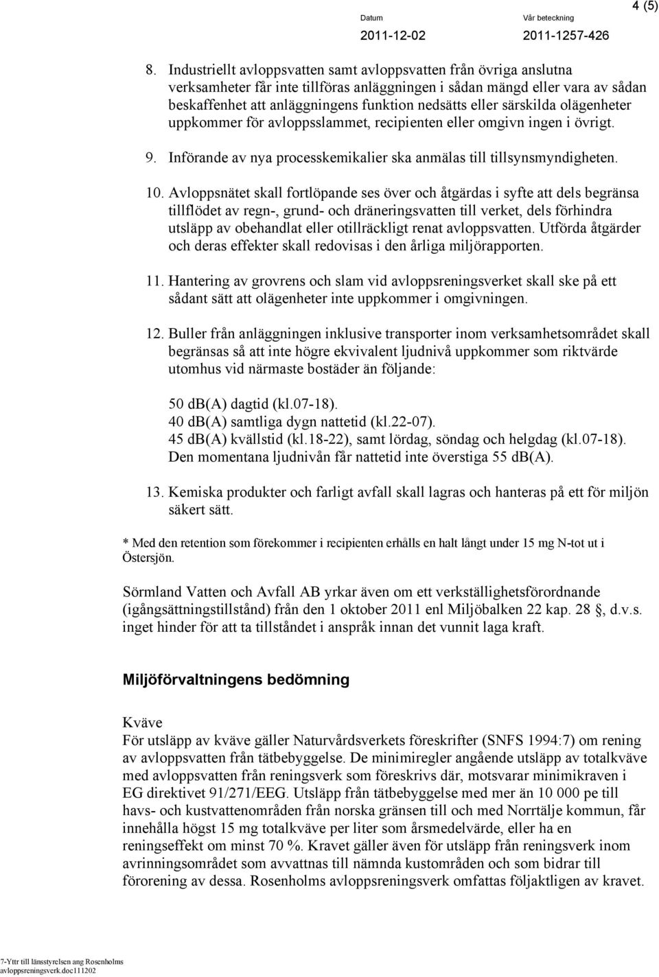 eller särskilda olägenheter uppkommer för avloppsslammet, recipienten eller omgivn ingen i övrigt. 9. Införande av nya processkemikalier ska anmälas till tillsynsmyndigheten. 10.