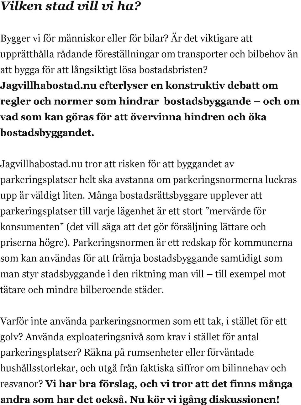 nu efterlyser en konstruktiv debatt om regler och normer som hindrar bostadsbyggande och om vad som kan göras för att övervinna hindren och öka bostadsbyggandet. Jagvillhabostad.