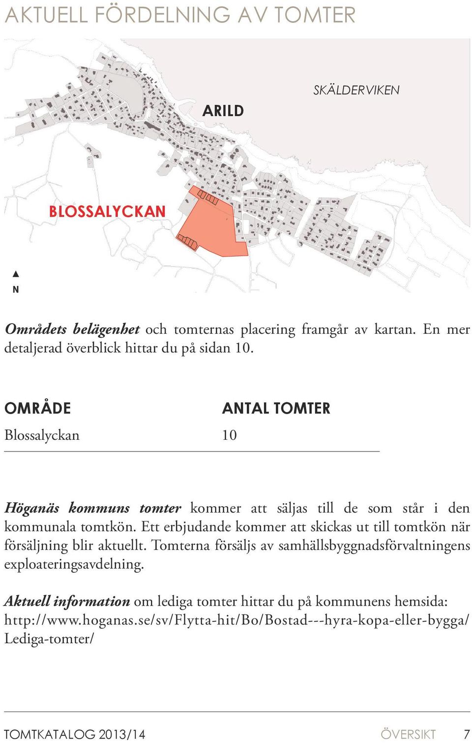 OMRÅDE Blossalyckan ANTAL TOMTER 10 Höganäs kommuns tomter kommer att säljas till de som står i den kommunala tomtkön.
