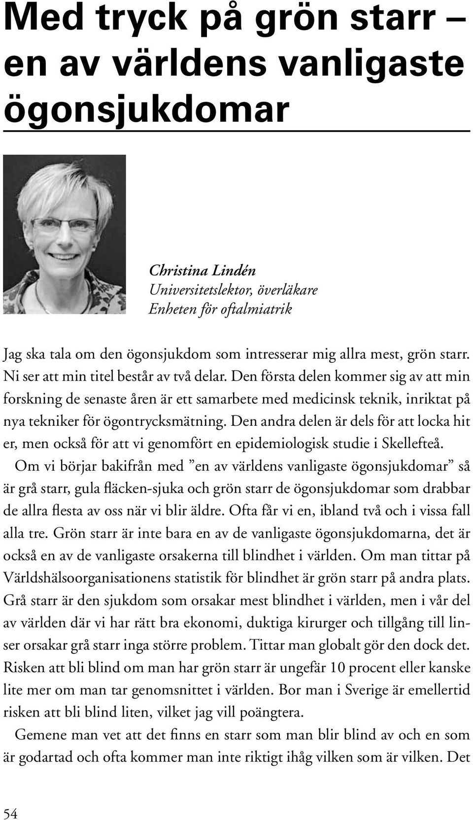 Den första delen kommer sig av att min forskning de senaste åren är ett samarbete med medicinsk teknik, inriktat på nya tekniker för ögontrycksmätning.