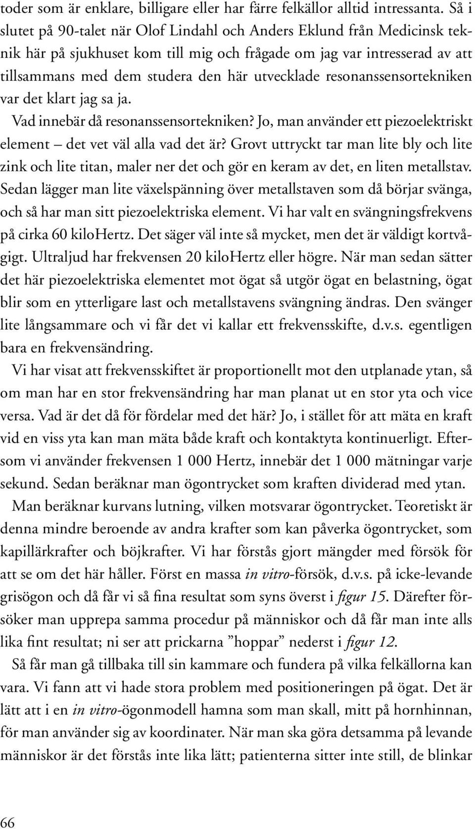 resonanssensortekniken var det klart jag sa ja. Vad innebär då resonanssensortekniken? Jo, man använder ett piezoelektriskt element det vet väl alla vad det är?