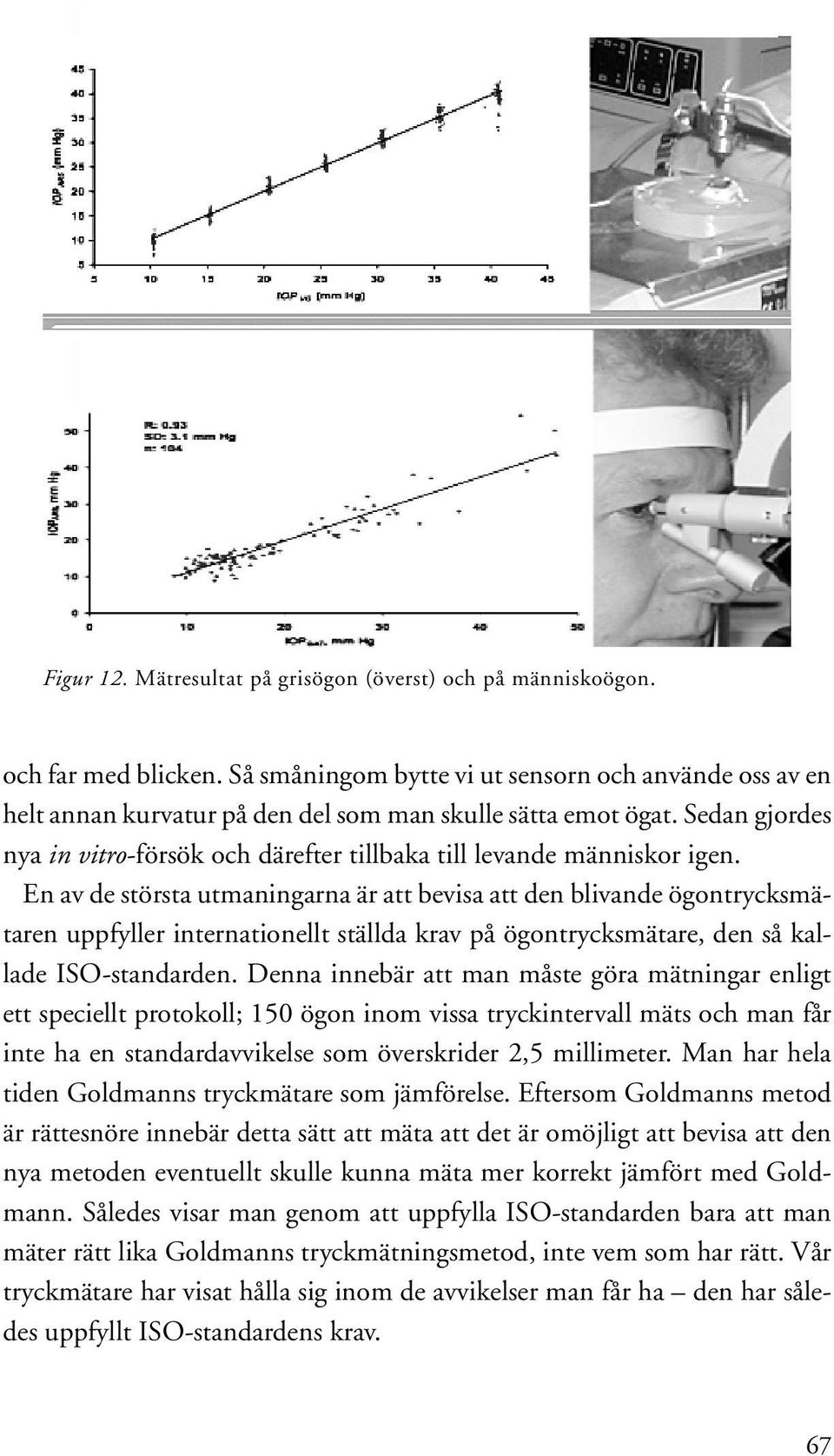 Sedan gjordes nya in vitro-försök och därefter tillbaka till levande människor igen.