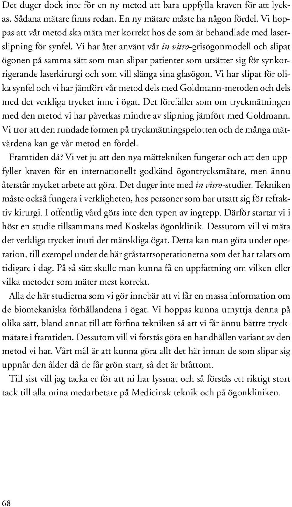 Vi har åter använt vår in vitro-grisögonmodell och slipat ögonen på samma sätt som man slipar patienter som utsätter sig för synkorrigerande laserkirurgi och som vill slänga sina glasögon.