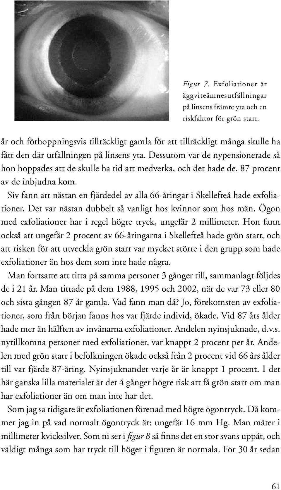 Dessutom var de nypensionerade så hon hoppades att de skulle ha tid att medverka, och det hade de. 87 procent av de inbjudna kom.