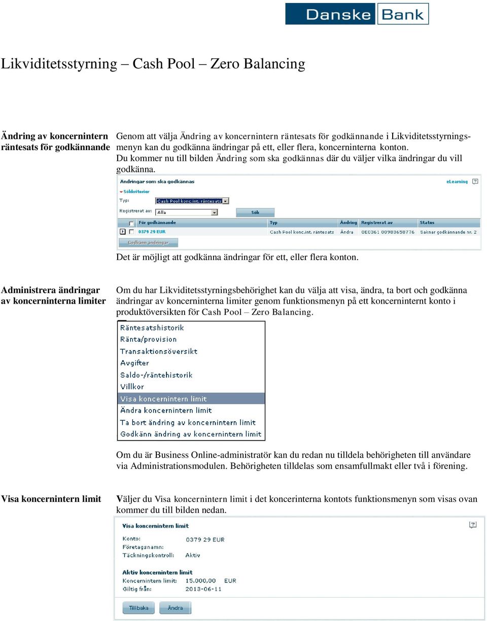 Administrera ändringar av koncerninterna limiter Om du har Likviditetsstyrningsbehörighet kan du välja att visa, ändra, ta bort och godkänna ändringar av koncerninterna limiter genom funktionsmenyn