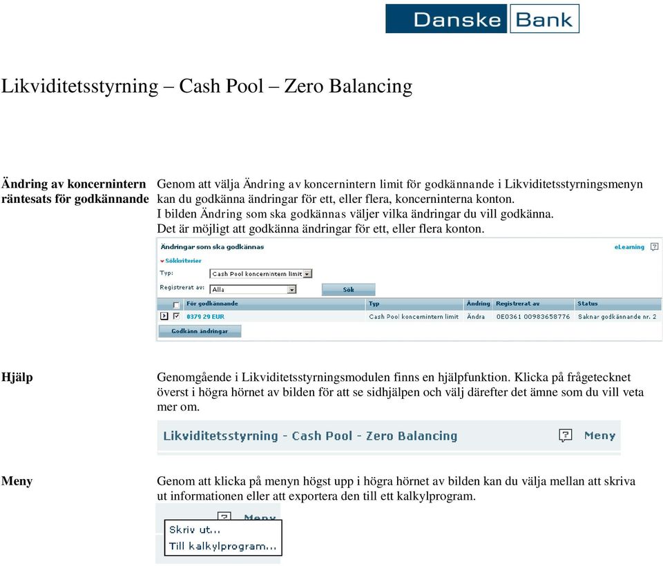 Hjälp Genomgående i Likviditetsstyrningsmodulen finns en hjälpfunktion.