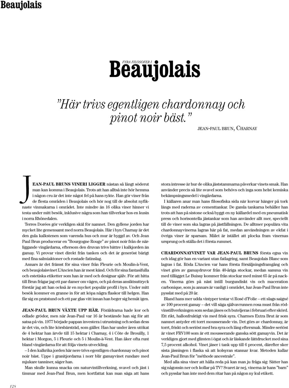 Inte mindre än 16 olika viner hinner vi testa under mitt besök, inklusive några som han tillverkar hos en kusin i norra Rhônedalen. Terres Dorées gör verkligen skäl för namnet.