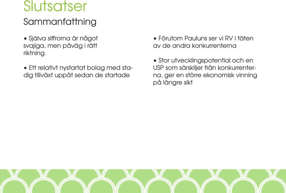 Ett relativt nystartat bolag med stadig tillväxt uppåt sedan de startade Förutom