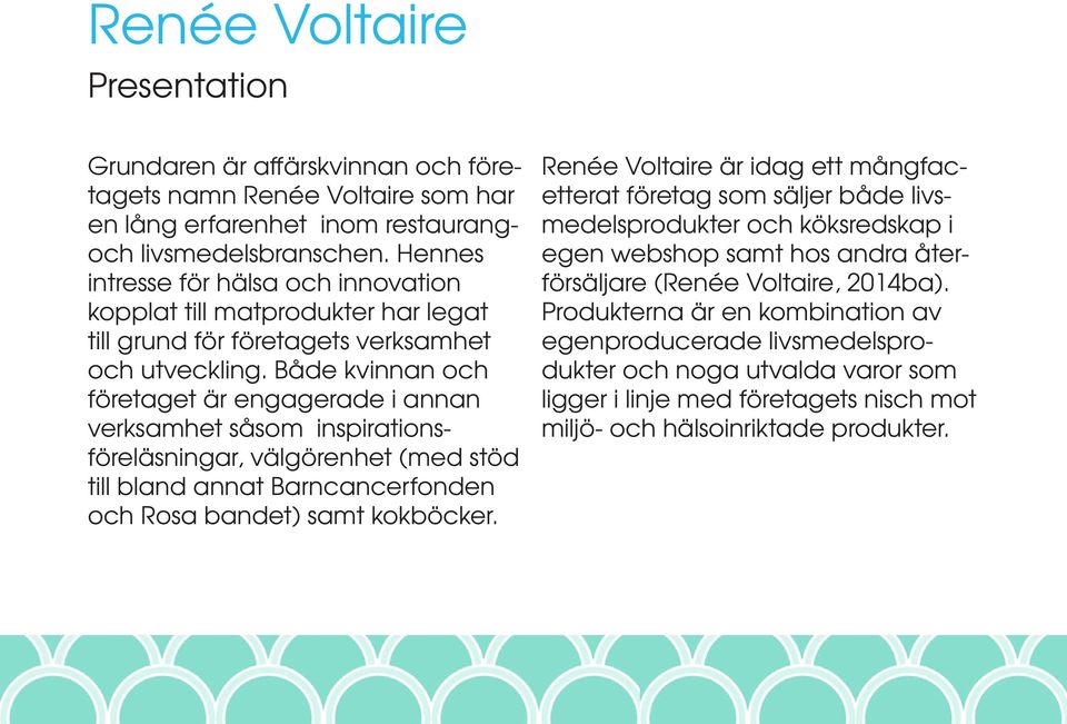 Både kvinnan och företaget är engagerade i annan verksamhet såsom inspirationsföreläsningar, välgörenhet (med stöd till bland annat Barncancerfonden och Rosa bandet) samt kokböcker.