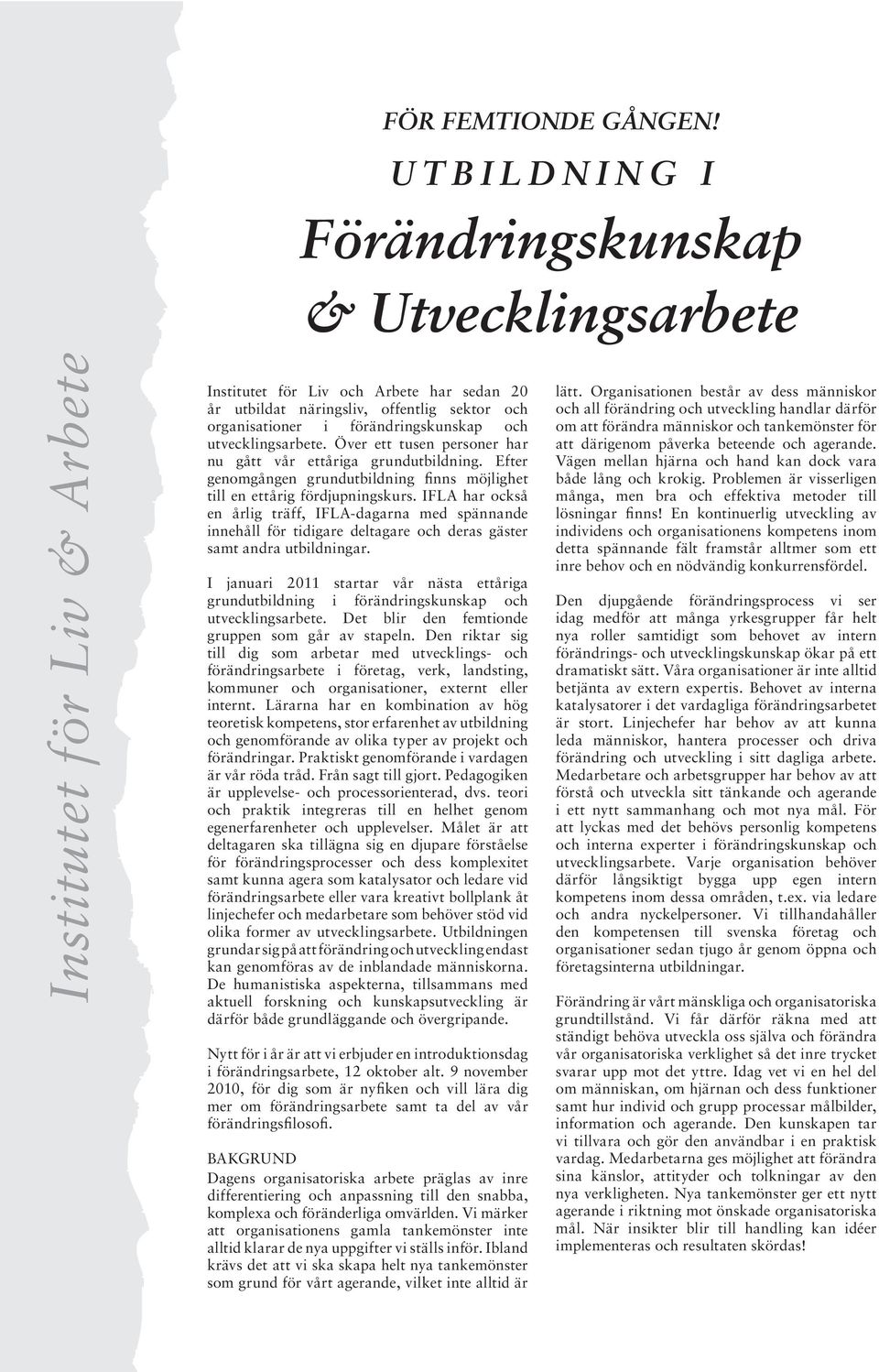 IFLA har också en årlig träff, IFLA-dagarna med spännande innehåll för tidigare deltagare och deras gäster samt andra utbildningar.