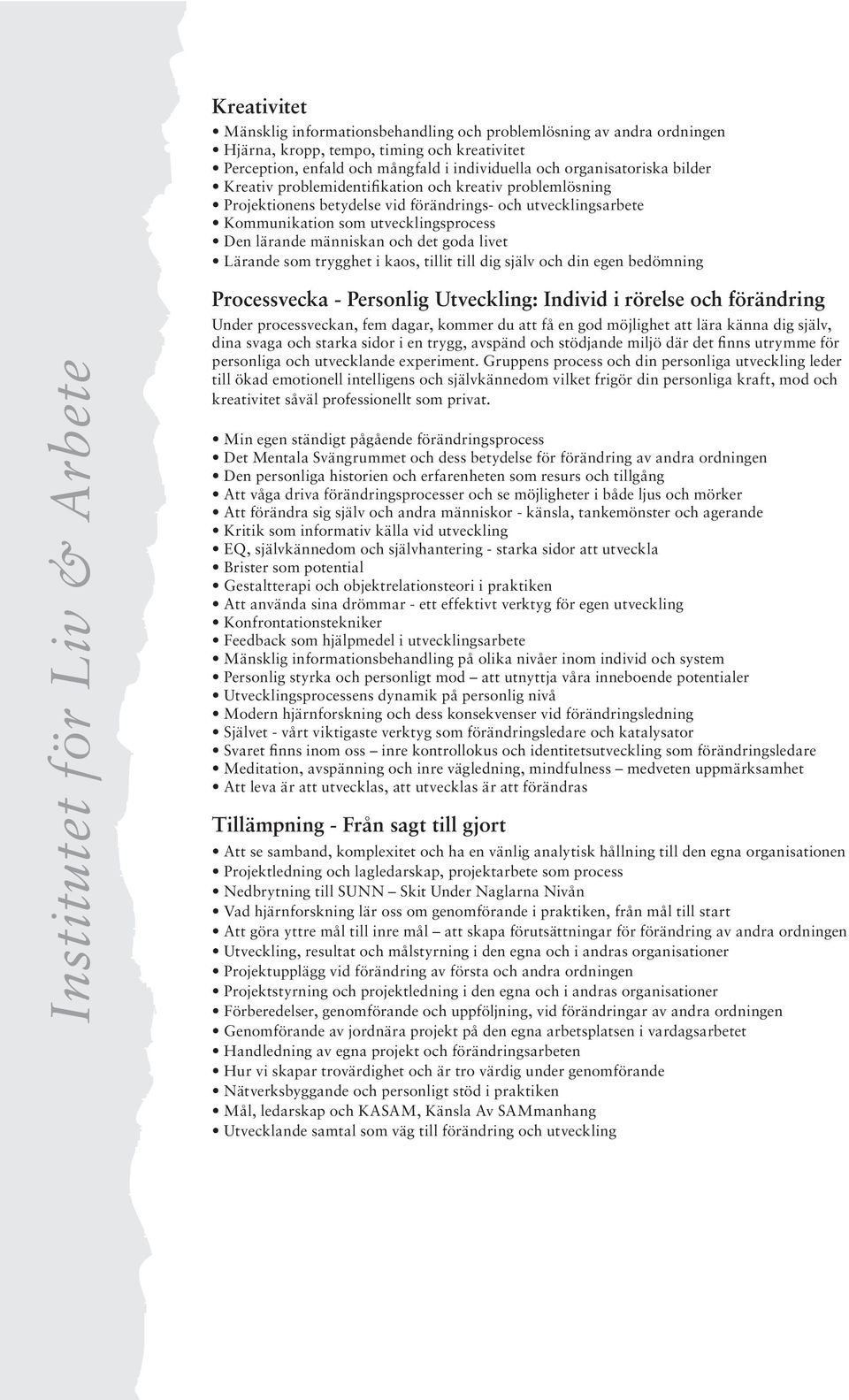 livet Lärande som trygghet i kaos, tillit till dig själv och din egen bedömning Institutet för Liv & Arbete Processvecka - Personlig Utveckling: Individ i rörelse och förändring Under processveckan,