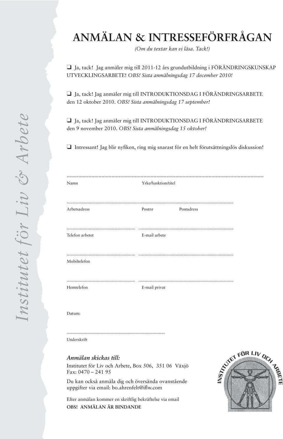 Institutet för Liv & Arbete Ja, tack! Jag anmäler mig till INTRODUKTIONSDAG I FÖRÄNDRINGSARBETE den 9 november 2010. OBS! Sista anmälningsdag 15 oktober! Intressant!