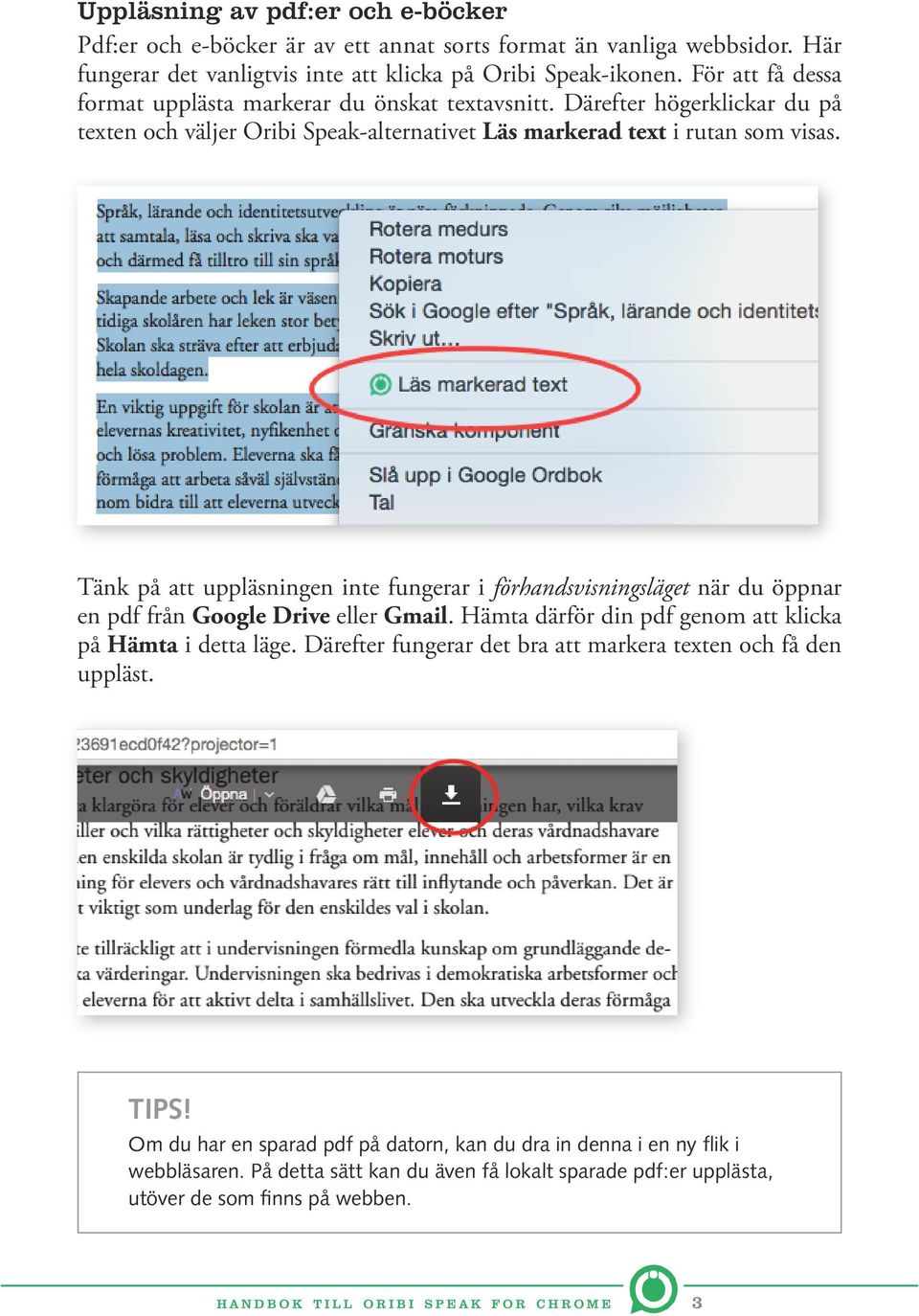 Tänk på att uppläsningen inte fungerar i förhandsvisningsläget när du öppnar en pdf från Google Drive eller Gmail. Hämta därför din pdf genom att klicka på Hämta i detta läge.