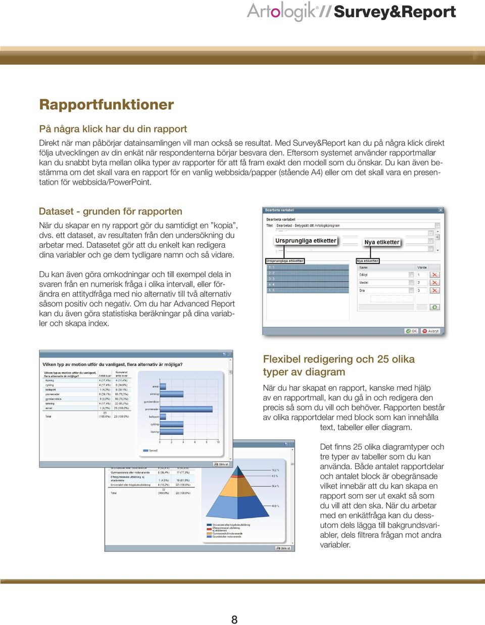 Eftersom systemet använder rapportmallar kan du snabbt byta mellan olika typer av rapporter för att få fram exakt den modell som du önskar.