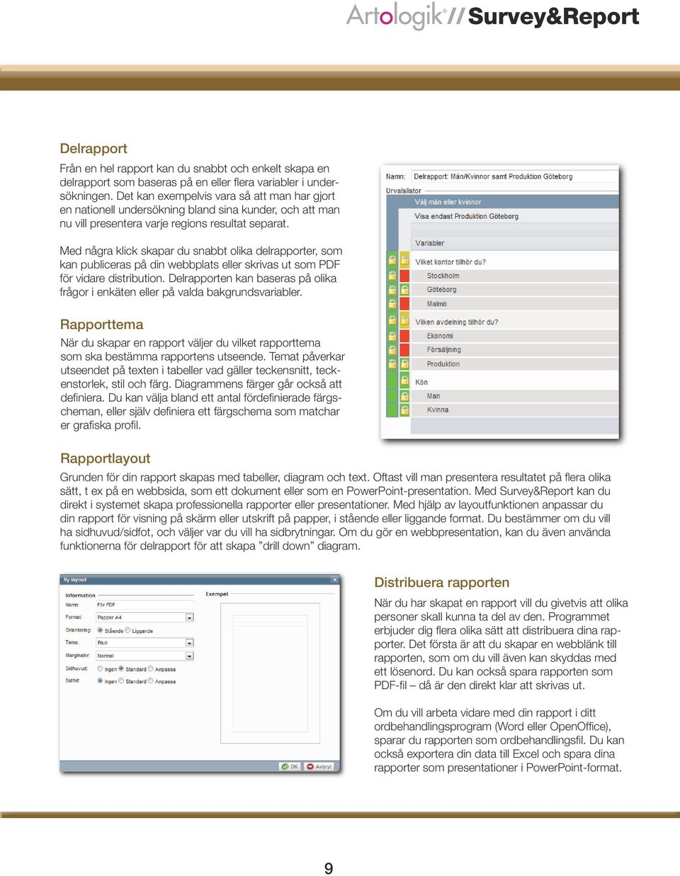 Med några klick skapar du snabbt olika delrapporter, som kan publiceras på din webbplats eller skrivas ut som PDF för vidare distribution.