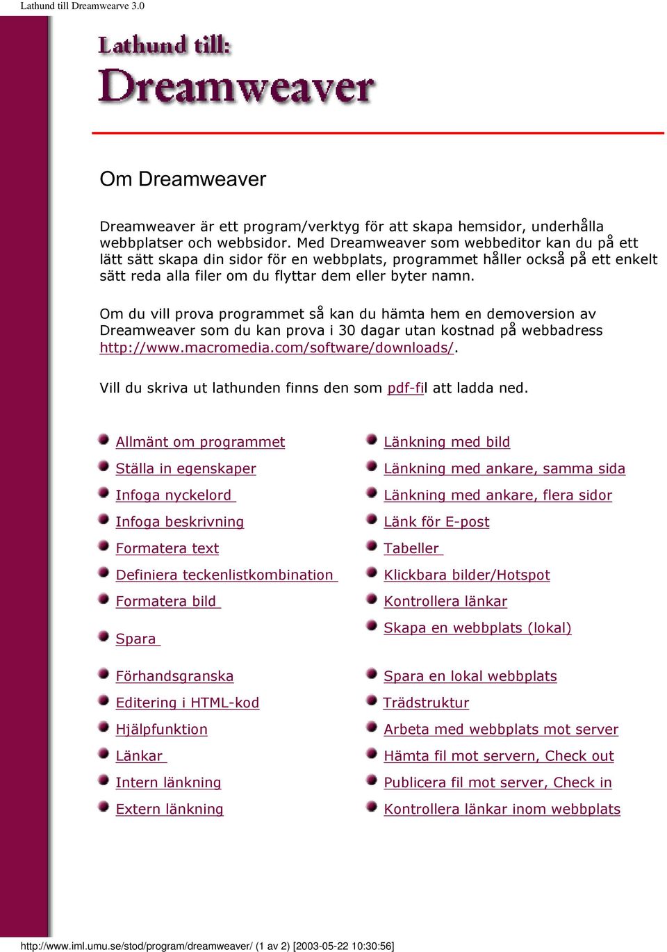 Om du vill prova programmet så kan du hämta hem en demoversion av Dreamweaver som du kan prova i 30 dagar utan kostnad på webbadress http://www.macromedia.com/software/downloads/.