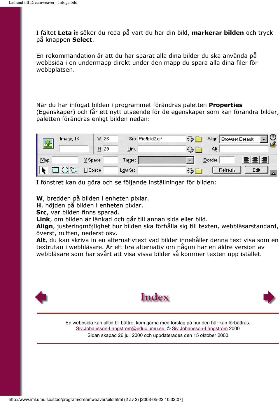 När du har infogat bilden i programmet förändras paletten Properties (Egenskaper) och får ett nytt utseende för de egenskaper som kan förändra bilder, paletten förändras enligt bilden nedan: I