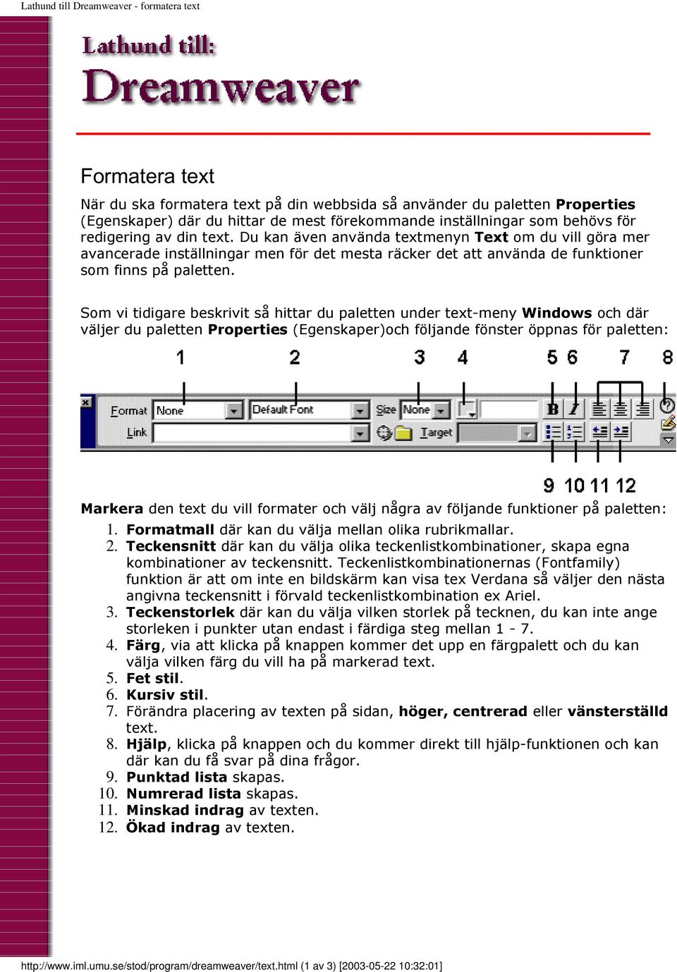 Som vi tidigare beskrivit så hittar du paletten under text-meny Windows och där väljer du paletten Properties (Egenskaper)och följande fönster öppnas för paletten: Markera den text du vill formater