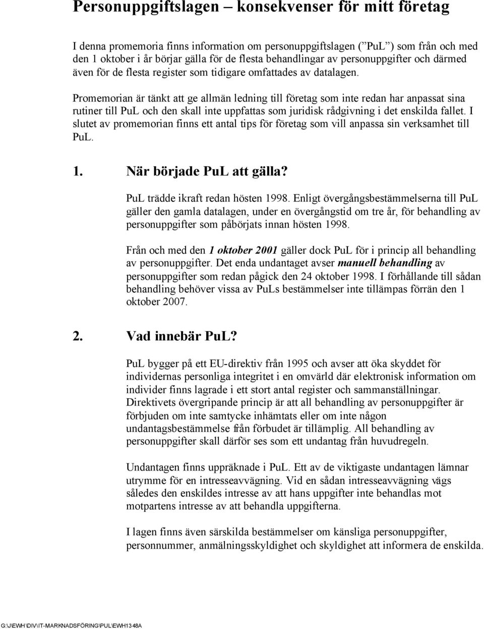 Promemorian är tänkt att ge allmän ledning till företag som inte redan har anpassat sina rutiner till PuL och den skall inte uppfattas som juridisk rådgivning i det enskilda fallet.