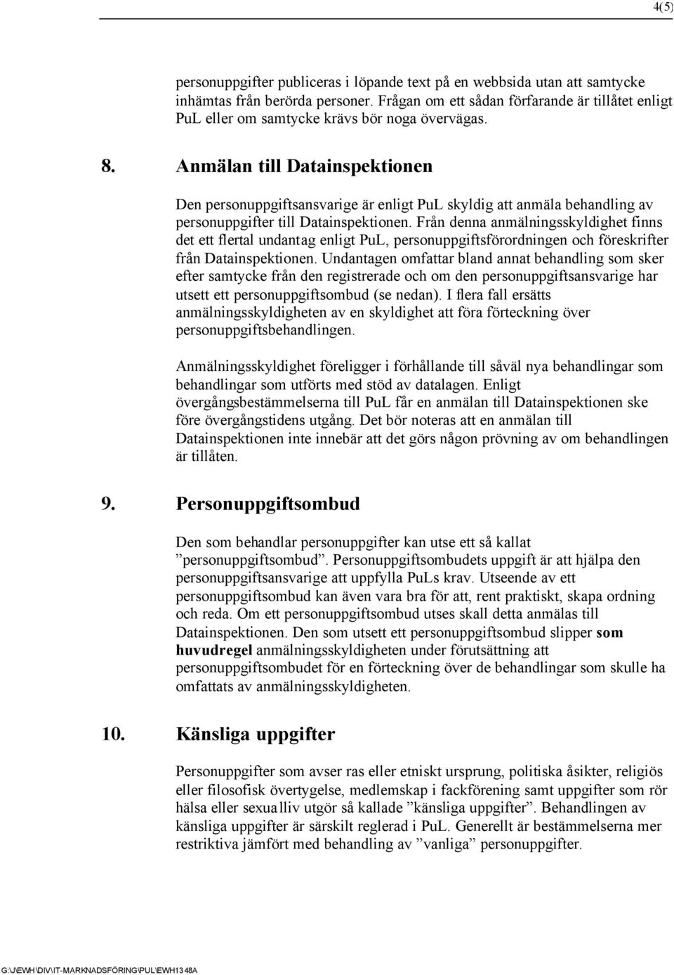 Anmälan till Datainspektionen Den personuppgiftsansvarige är enligt PuL skyldig att anmäla behandling av personuppgifter till Datainspektionen.