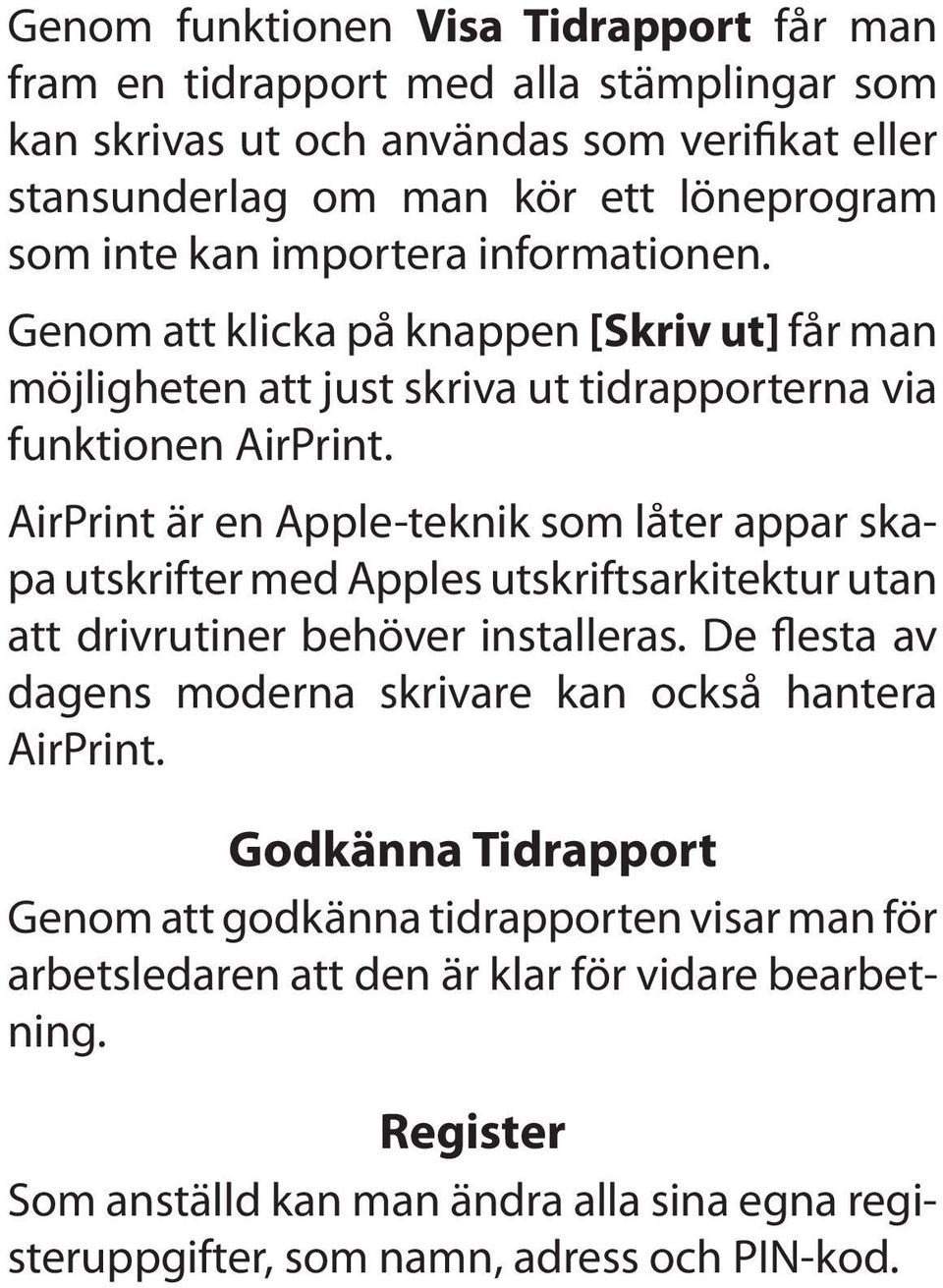 AirPrint är en Apple-teknik som låter appar skapa utskrifter med Apples utskriftsarkitektur utan att drivrutiner behöver installeras.