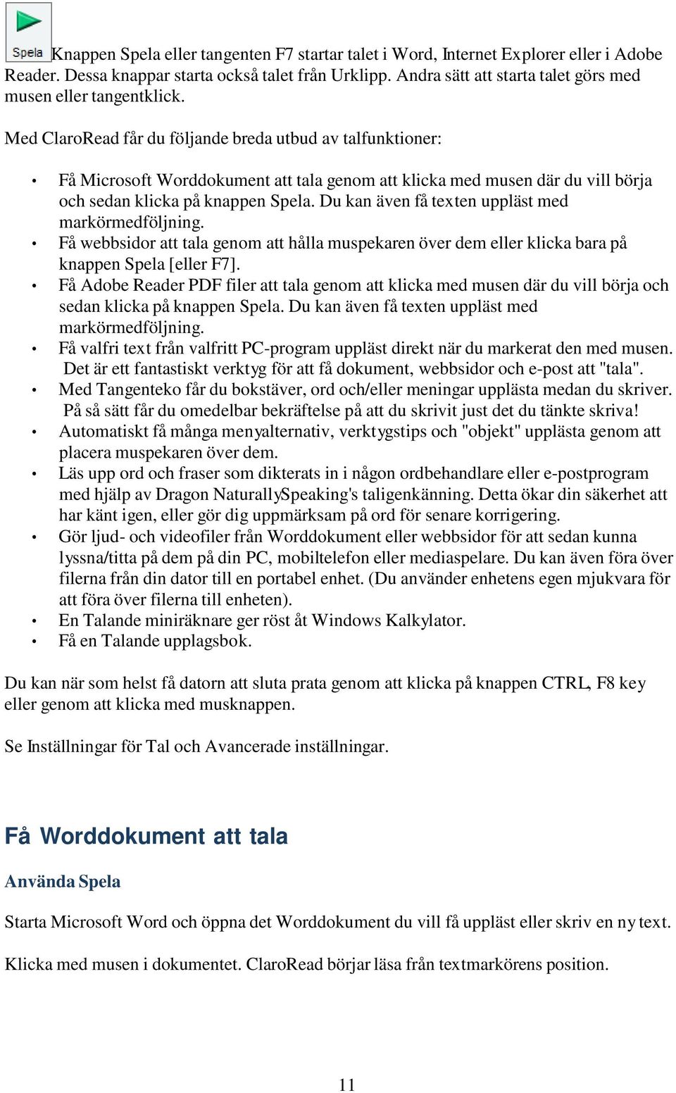 Med ClaroRead får du följande breda utbud av talfunktioner: Få Microsoft Worddokument att tala genom att klicka med musen där du vill börja och sedan klicka på knappen Spela.