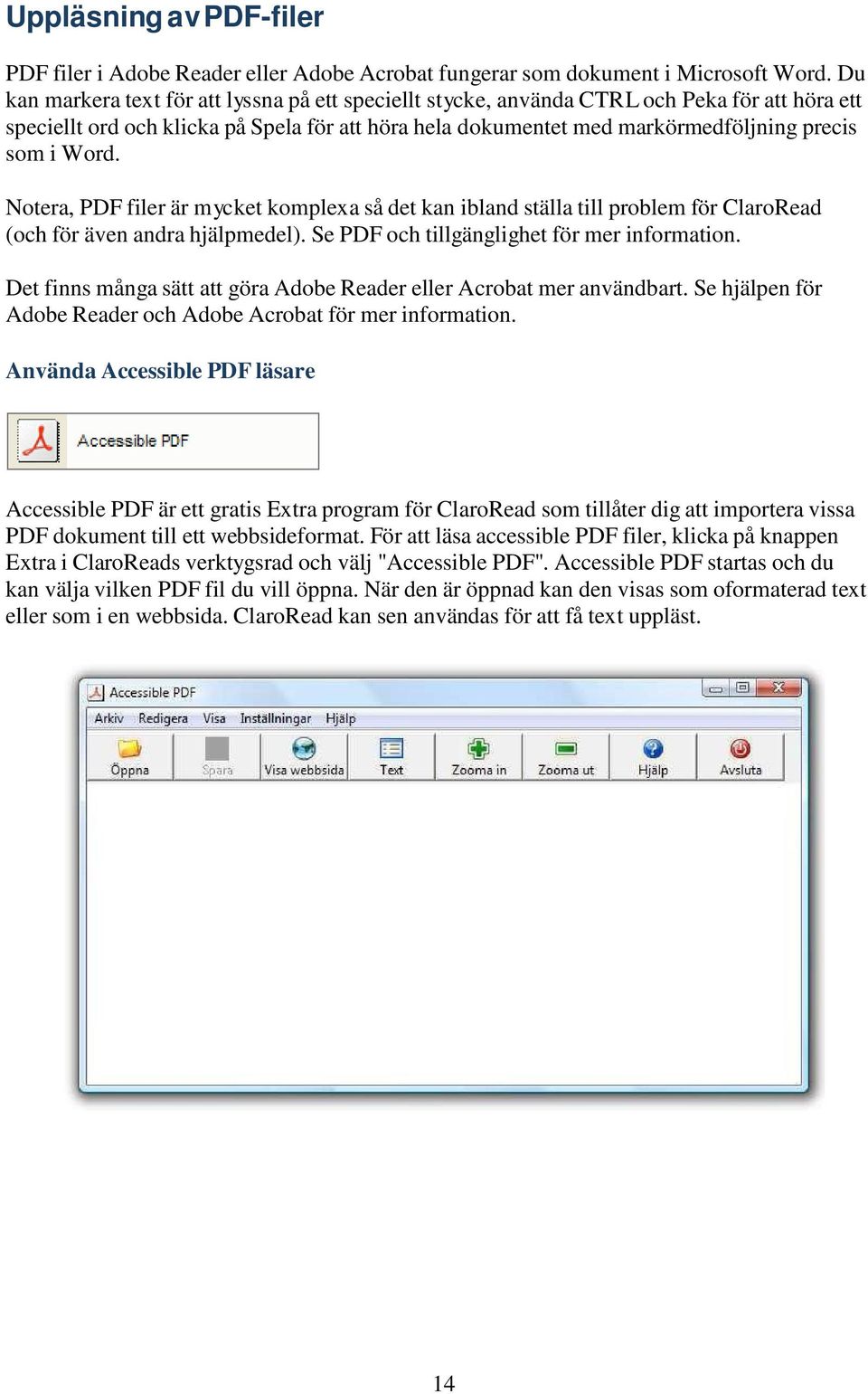 Word. Notera, PDF filer är mycket komplexa så det kan ibland ställa till problem för ClaroRead (och för även andra hjälpmedel). Se PDF och tillgänglighet för mer information.