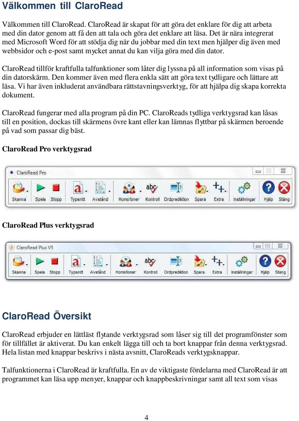 ClaroRead tillför kraftfulla talfunktioner som låter dig lyssna på all information som visas på din datorskärm. Den kommer även med flera enkla sätt att göra text tydligare och lättare att läsa.