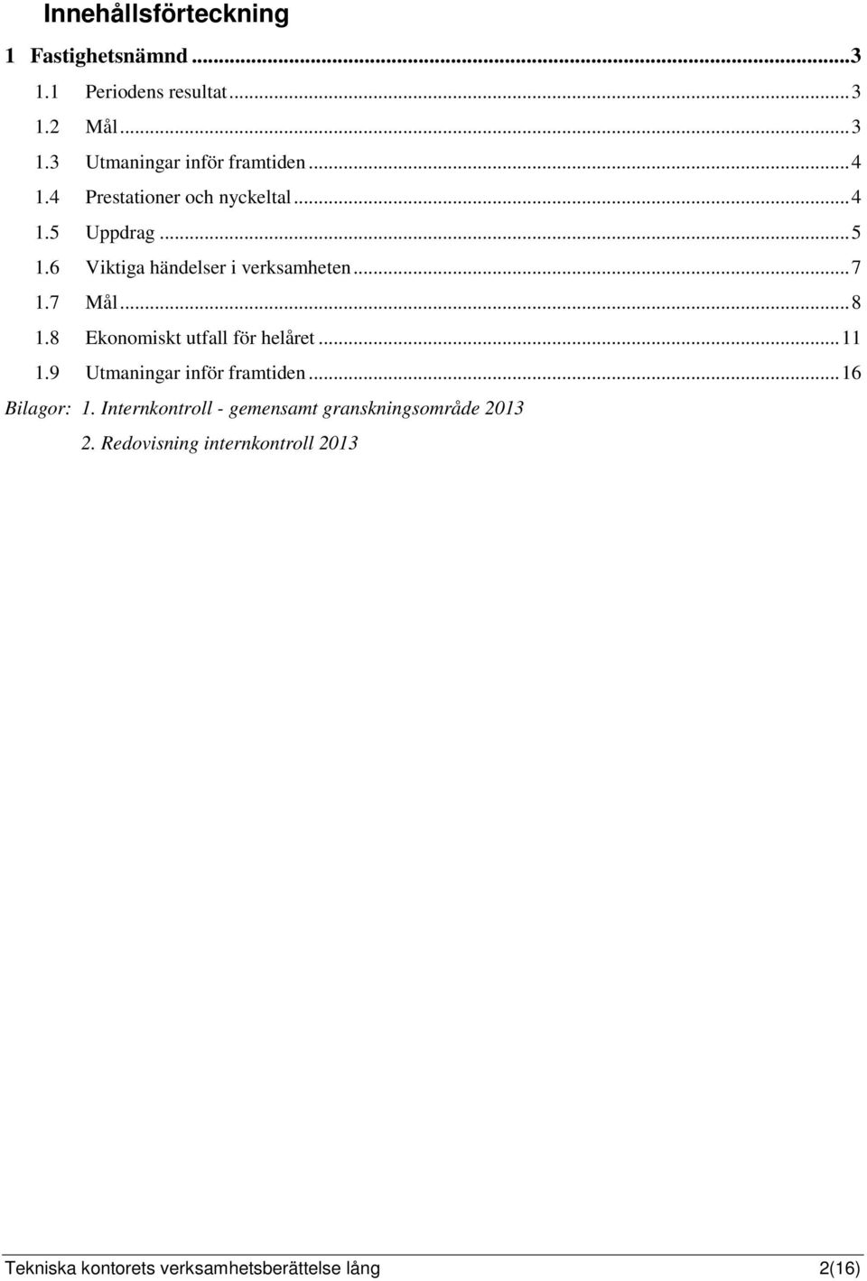 8 Ekonomiskt utfall för helåret... 11 1.9 Utmaningar inför framtiden... 16 Bilagor: 1.