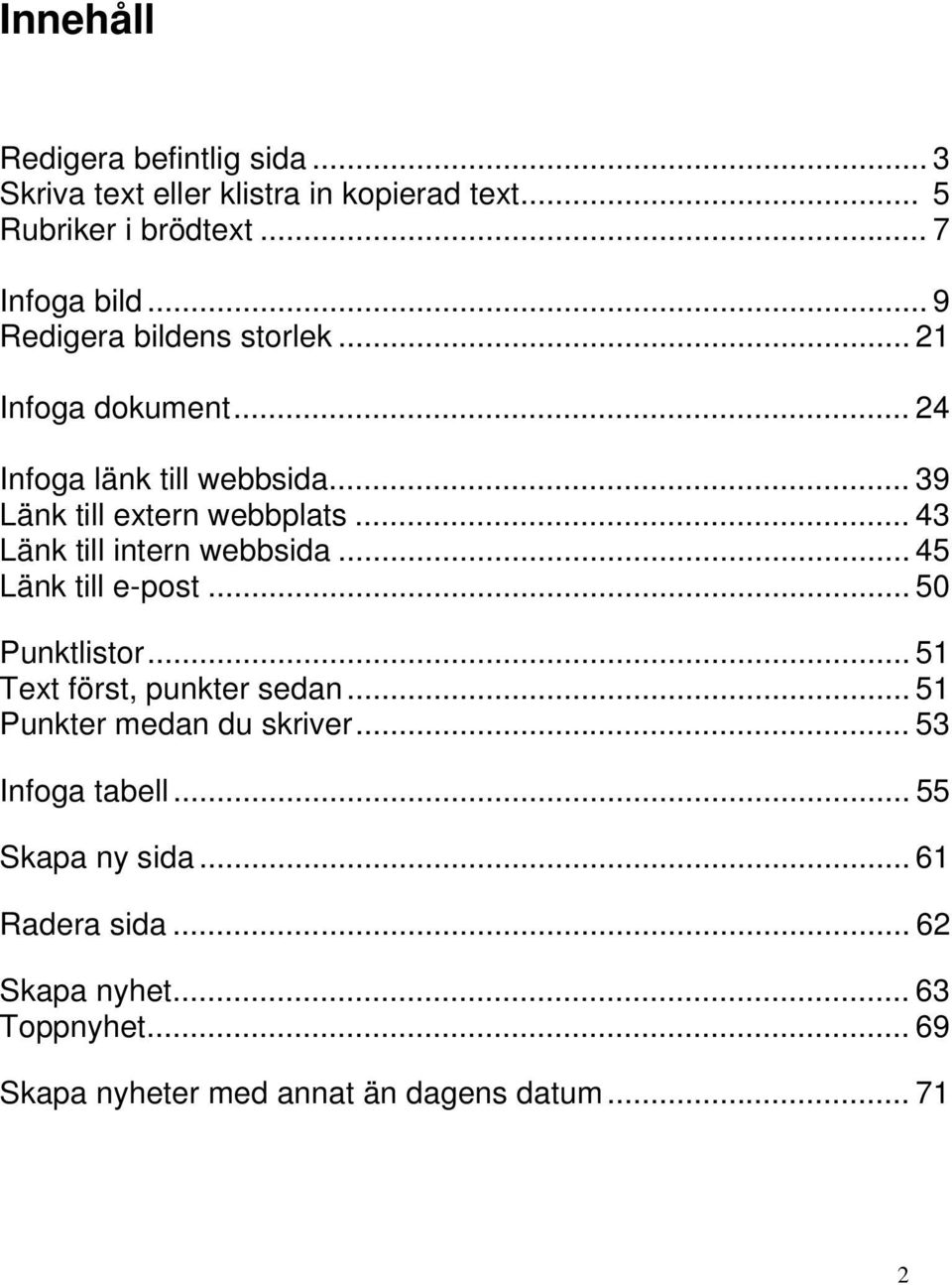 .. 43 Länk till intern webbsida... 45 Länk till e-post... 50 Punktlistor... 51 Text först, punkter sedan.