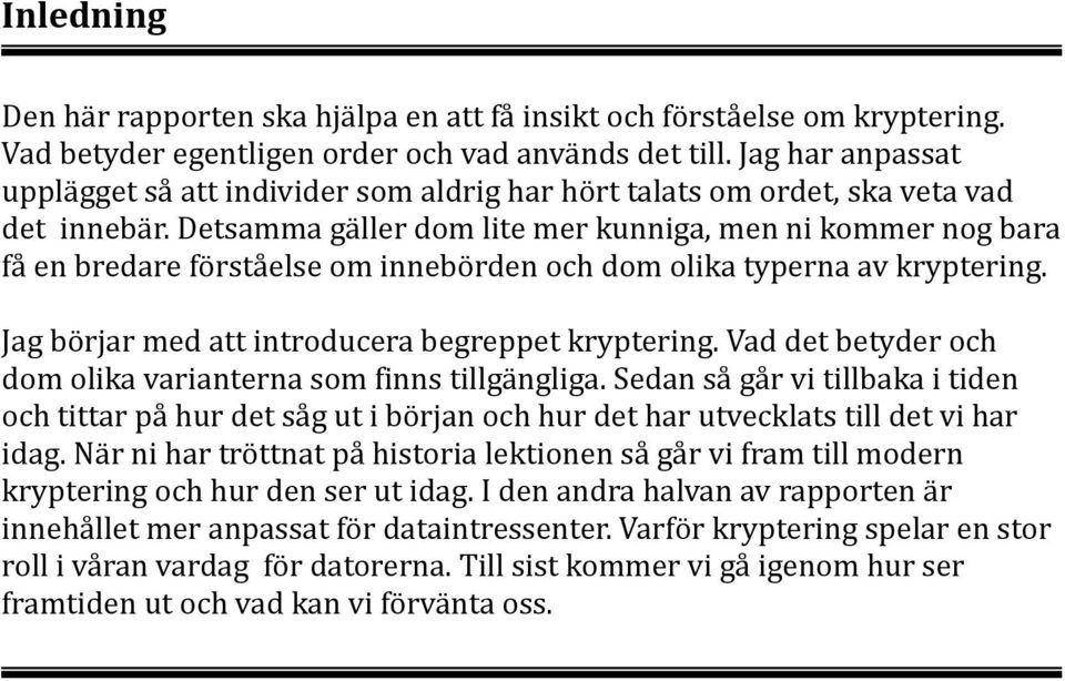 Detsamma gäller dom lite mer kunniga, men ni kommer nog bara få en bredare förståelse om innebörden och dom olika typerna av kryptering. Jag börjar med att introducera begreppet kryptering.