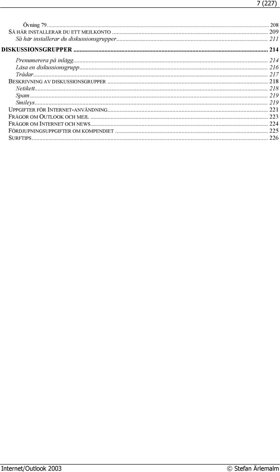 .. 217 BESKRIVNING AV DISKUSSIONSGRUPPER... 218 Netikett... 218 Spam... 219 Smileys... 219 UPPGIFTER FÖR INTERNET-ANVÄNDNING.