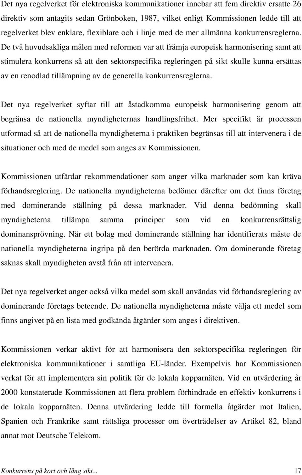 De två huvudsakliga målen med reformen var att främja europeisk harmonisering samt att stimulera konkurrens så att den sektorspecifika regleringen på sikt skulle kunna ersättas av en renodlad